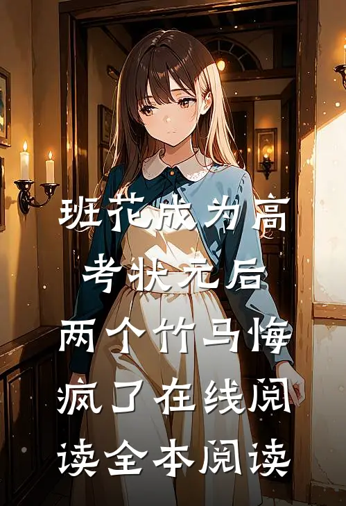 班花成为高考状元后，两个竹马悔疯了在线阅读全本阅读