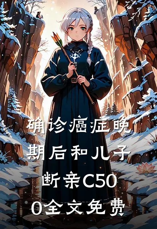 确诊癌症晚期后和儿子断亲C500全文免费