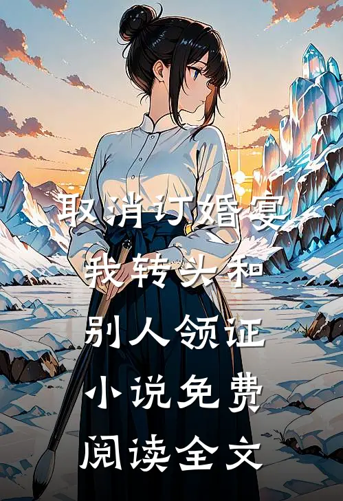 取消订婚宴，我转头和别人领证小说免费阅读全文
