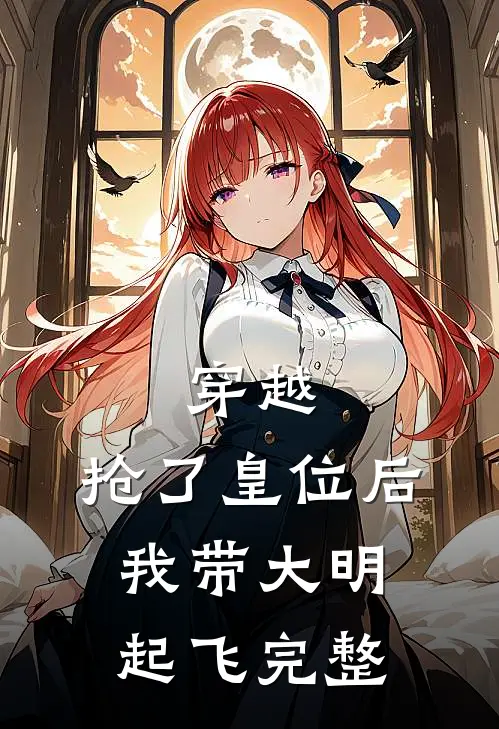 穿越：抢了皇位后，我带大明起飞完整