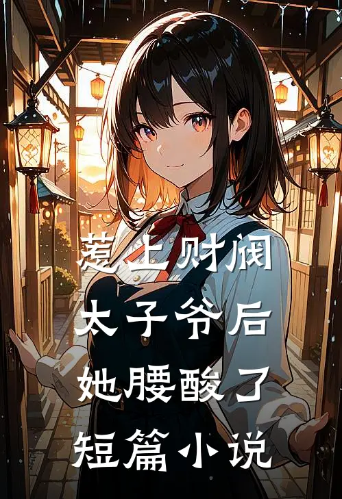 惹上财阀太子爷后，她腰酸了短篇小说
