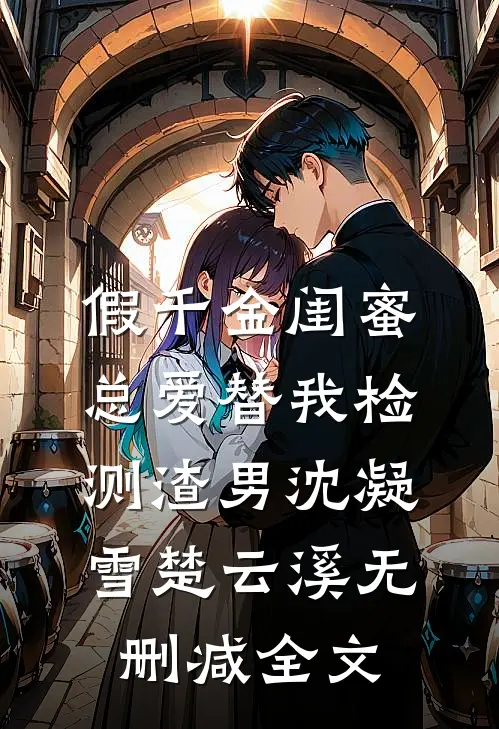 假千金闺蜜总爱替我检测渣男沈凝雪楚云溪无删减全文