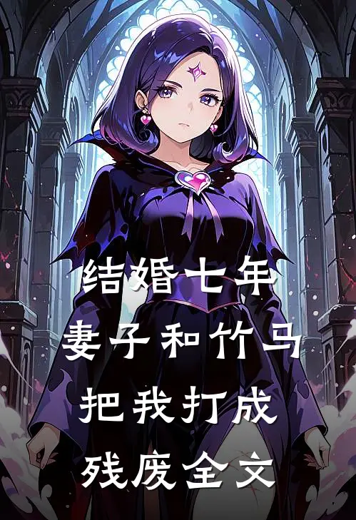 结婚七年，妻子和竹马把我打成残废全文