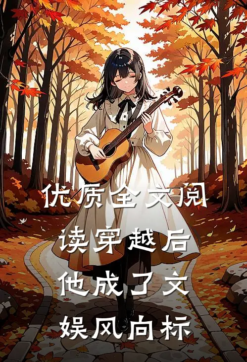 优质全文阅读穿越后，他成了文娱风向标
