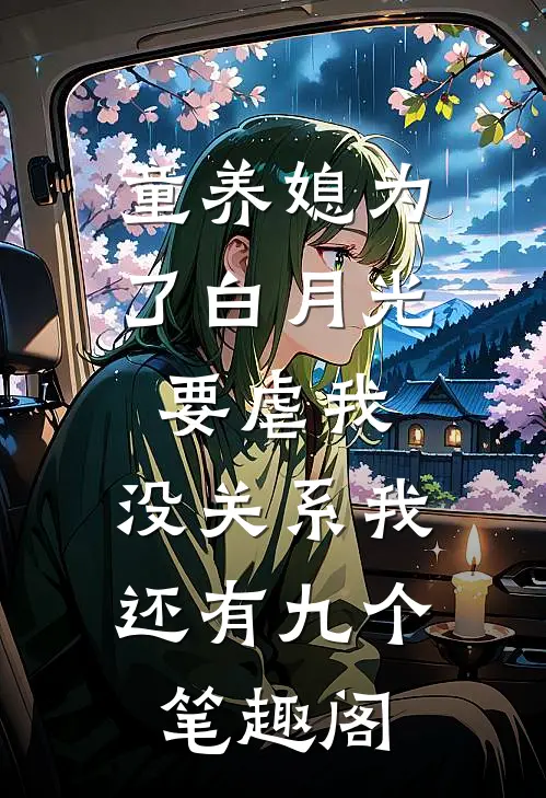 童养媳为了白月光要虐我，没关系我还有九个笔趣阁