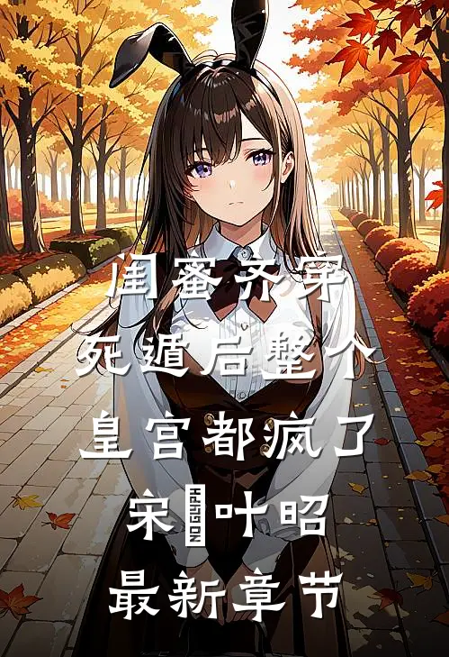 闺蜜齐穿，死遁后整个皇宫都疯了宋璟叶昭最新章节