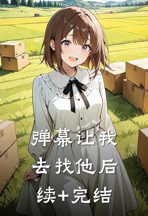 弹幕让我去找他后续+完结