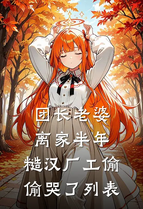团长老婆离家半年，糙汉厂工偷偷哭了列表