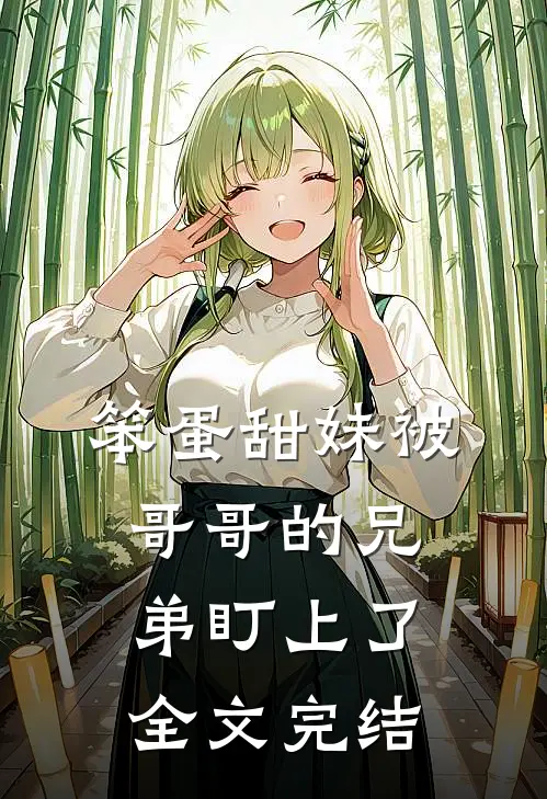 笨蛋甜妹被哥哥的兄弟盯上了全文完结