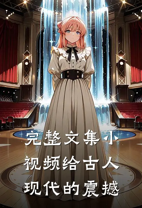 完整文集小视频给古人现代的震撼