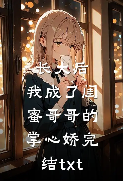 长大后，我成了闺蜜哥哥的掌心娇完结txt