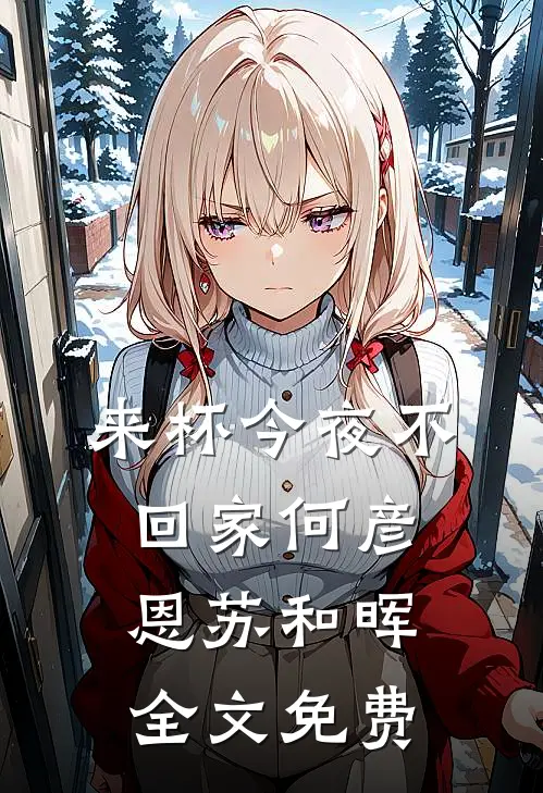 来杯今夜不回家何彦恩苏和晖全文免费