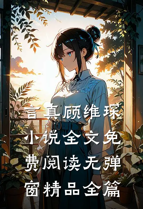 言真顾维琛小说全文免费阅读无弹窗精品全篇