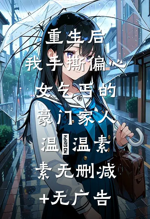 重生后，我手撕偏心女乞丐的豪门家人温玥温素素无删减+无广告