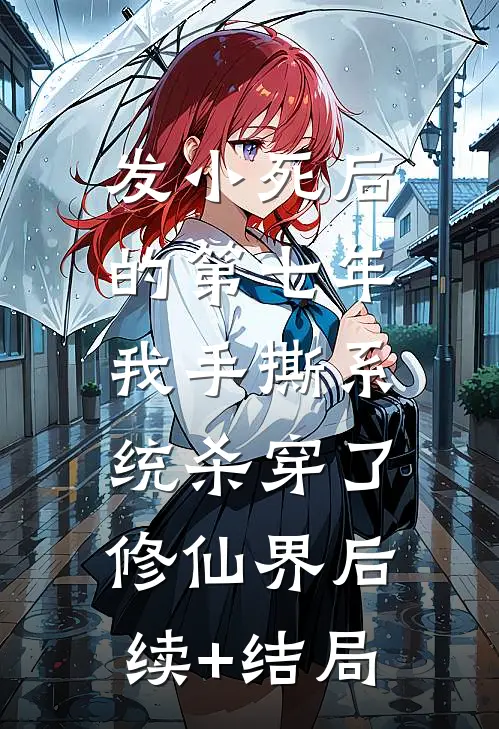 发小死后的第七年，我手撕系统杀穿了修仙界后续+结局