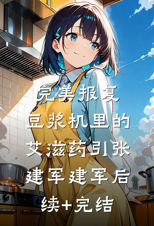完美报复：豆浆机里的艾滋药引张建军建军后续+完结