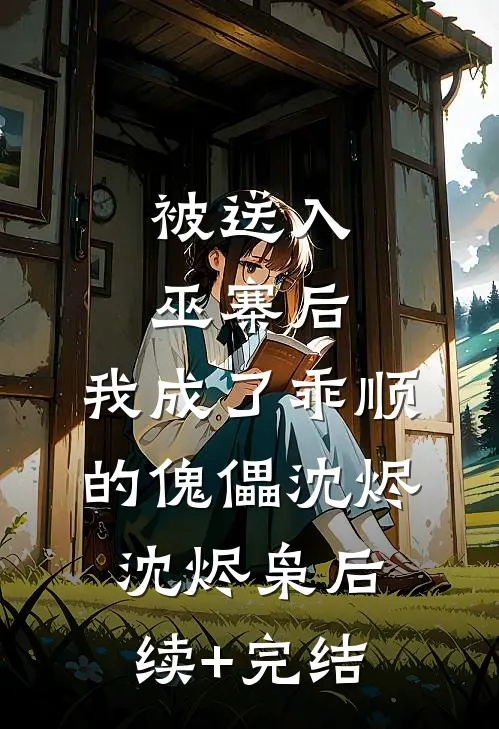被送入巫寨后，我成了乖顺的傀儡沈烬沈烬枭后续+完结