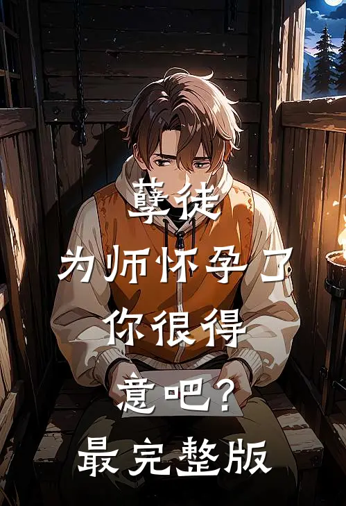 孽徒：为师怀孕了，你很得意吧？最完整版