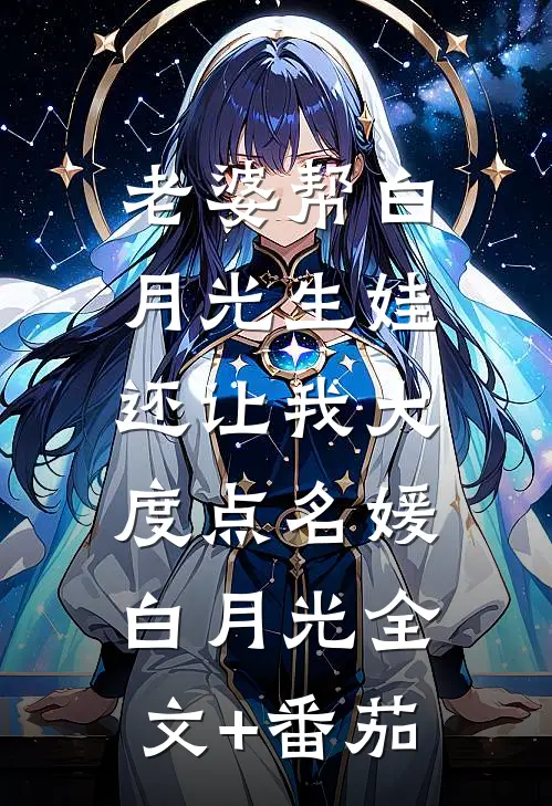 老婆帮白月光生娃，还让我大度点名媛白月光全文+番茄
