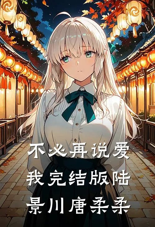 不必再说爱我完结版陆景川唐柔柔