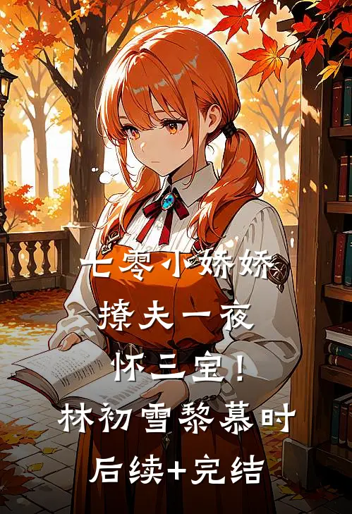 七零小娇娇，撩夫一夜怀三宝！林初雪黎慕时后续+完结
