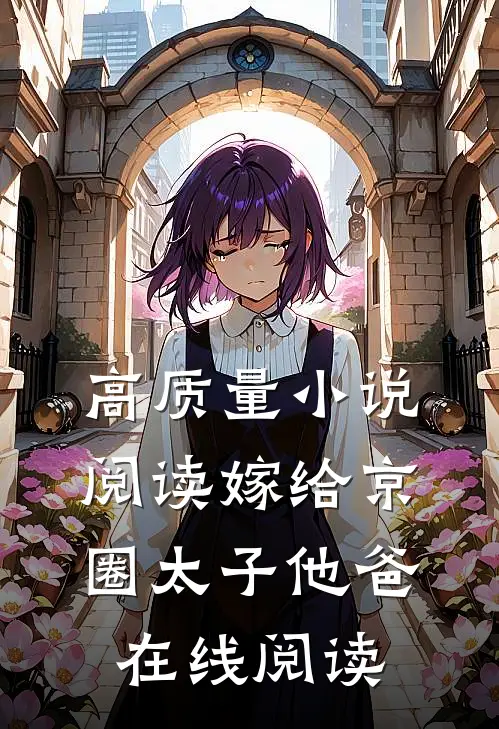 高质量小说阅读嫁给京圈太子他爸在线阅读