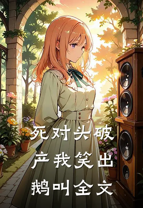 死对头破产我笑出鹅叫全文