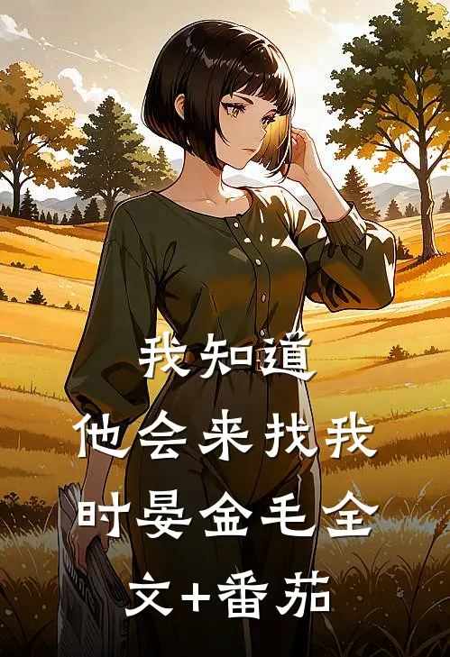 我知道，他会来找我时晏金毛全文+番茄