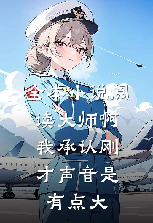 全本小说阅读大师啊，我承认刚才声音是有点大