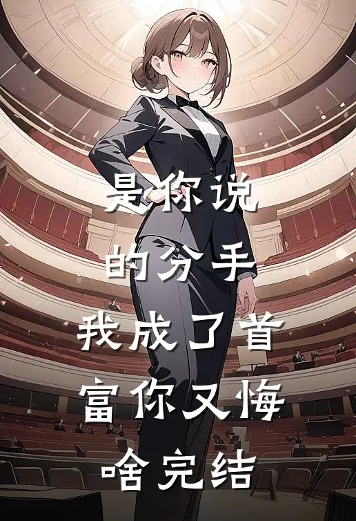 是你说的分手，我成了首富你又悔啥完结