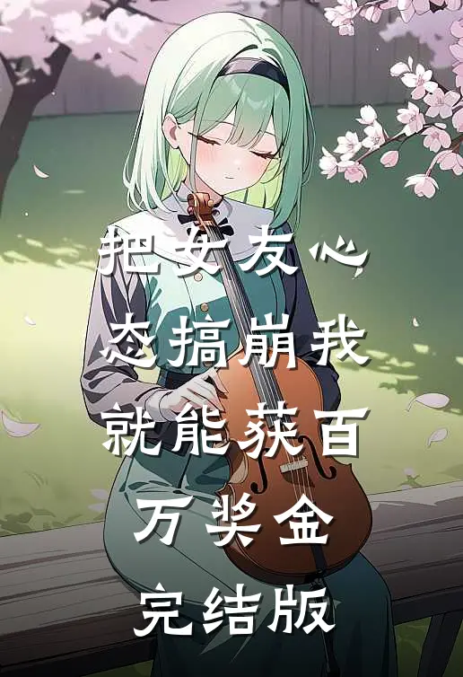 把女友心态搞崩我就能获百万奖金完结版