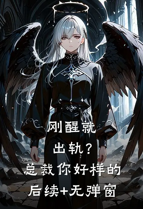 刚醒就出轨？总裁你好样的后续+无弹窗