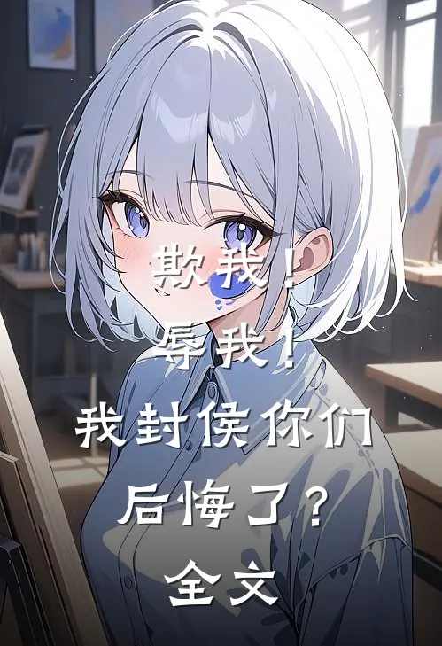 欺我！辱我！我封侯你们后悔了？全文