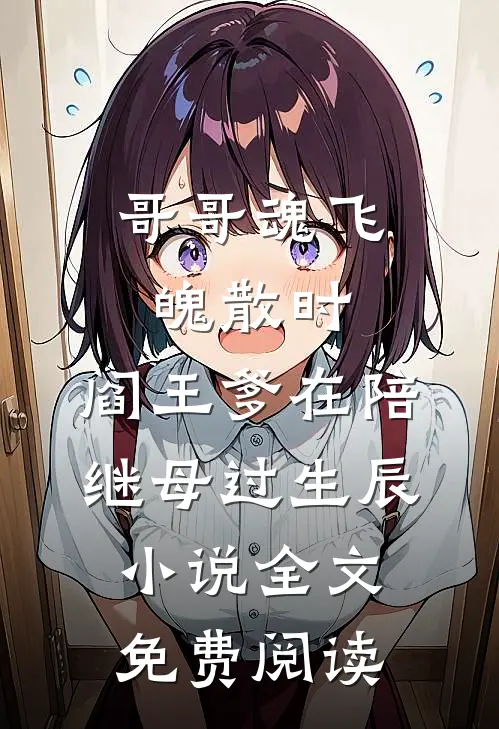 哥哥魂飞魄散时，阎王爹在陪继母过生辰小说全文免费阅读