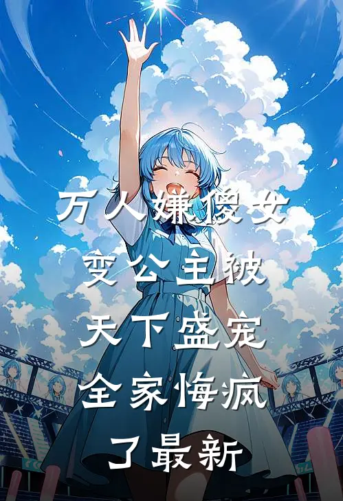 万人嫌傻女变公主被天下盛宠，全家悔疯了最新