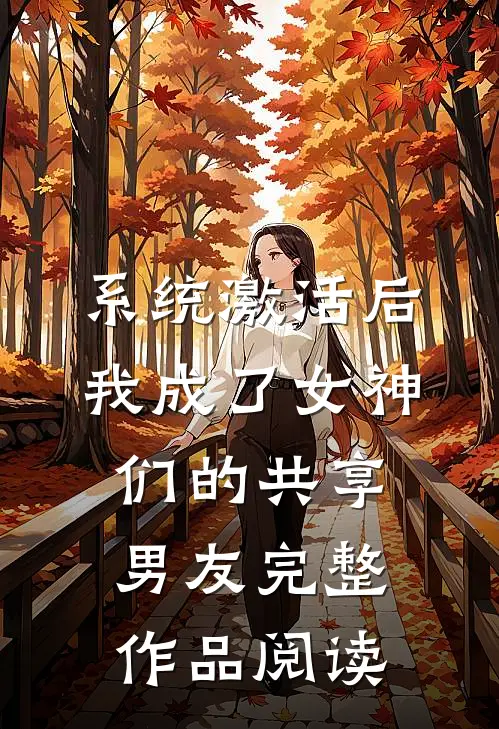 系统激活后，我成了女神们的共享男友完整作品阅读