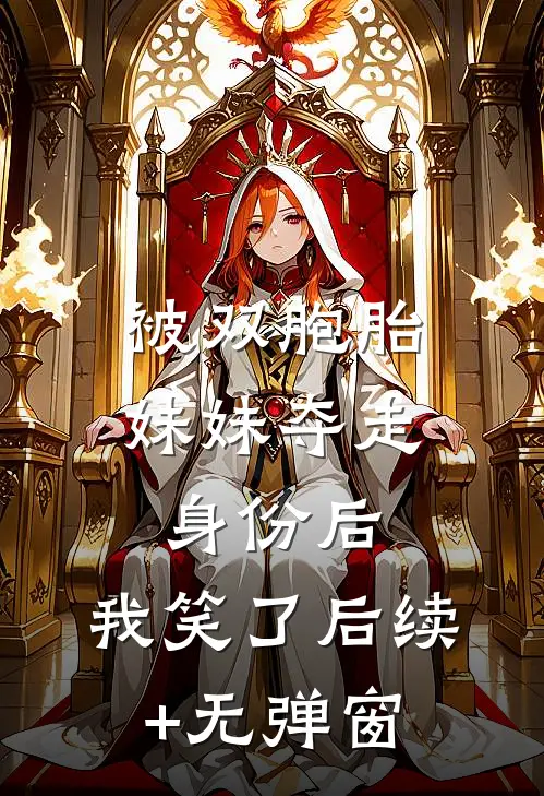 被双胞胎妹妹夺走身份后，我笑了后续+无弹窗