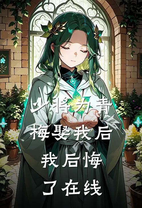 少将为青梅娶我后，我后悔了在线