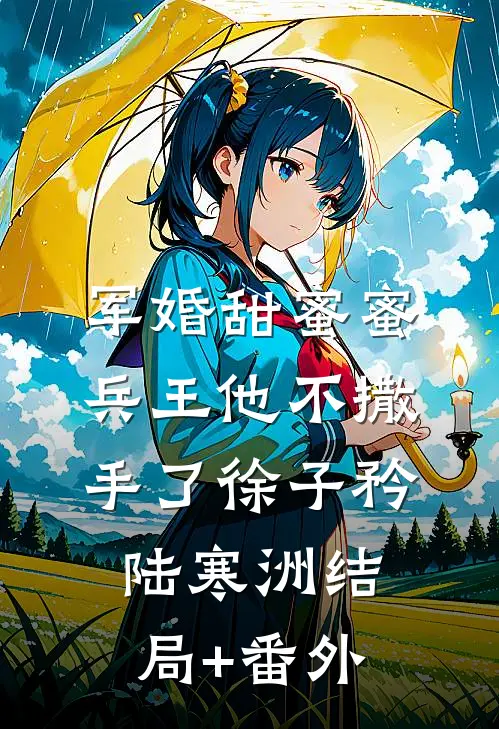 军婚甜蜜蜜，兵王他不撒手了徐子矜陆寒洲结局+番外