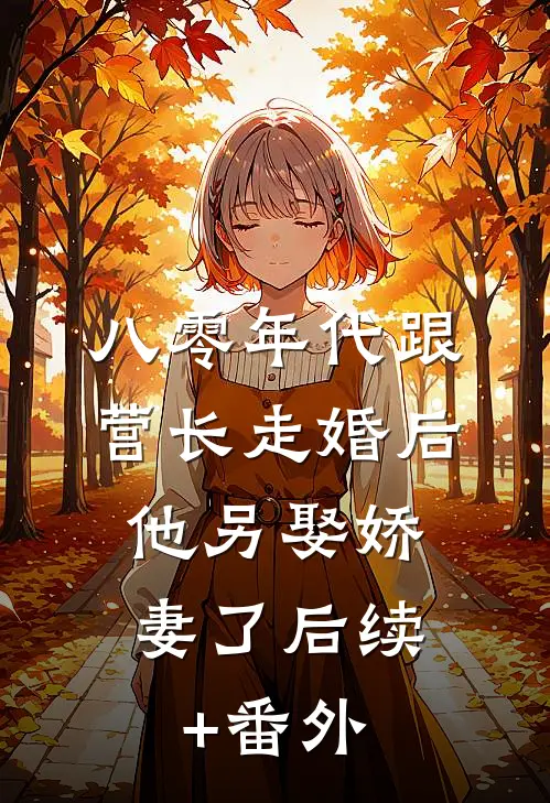 八零年代跟营长走婚后，他另娶娇妻了后续+番外