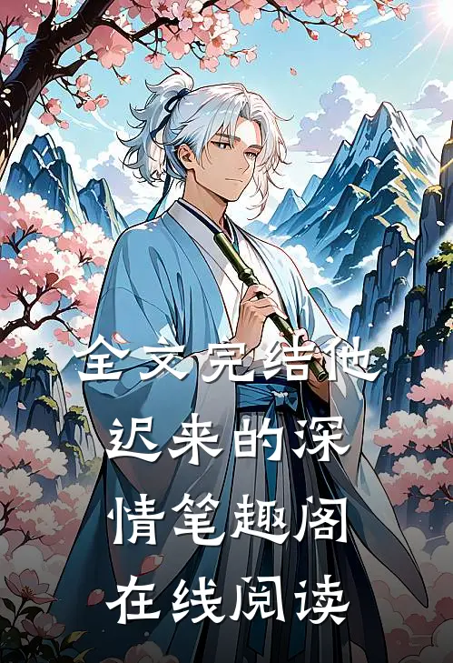 全文完结他迟来的深情笔趣阁在线阅读