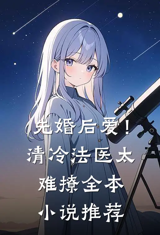 先婚后爱！清冷法医太难撩全本小说推荐