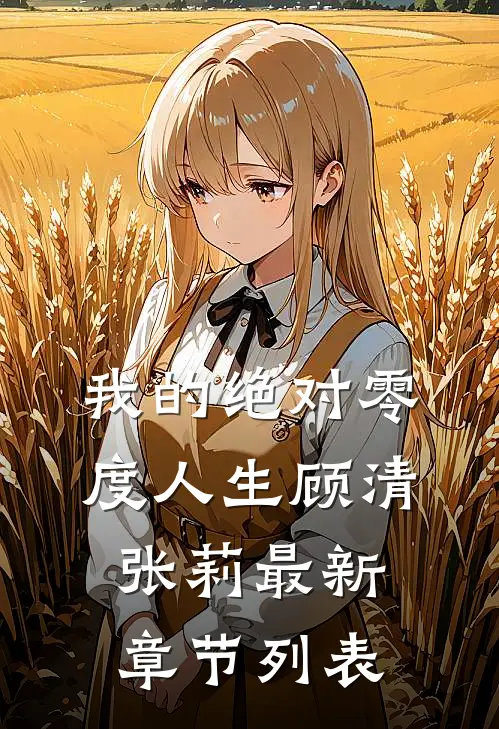 我的绝对零度人生顾清张莉最新章节列表