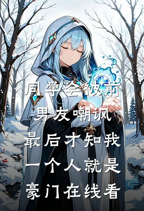 同学会被前男友嘲讽，最后才知我一个人就是豪门在线看