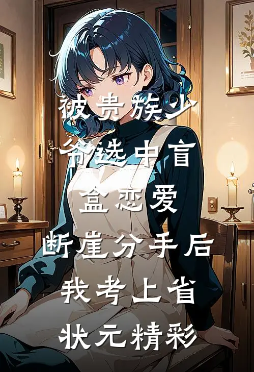 被贵族少爷选中盲盒恋爱，断崖分手后我考上省状元精彩