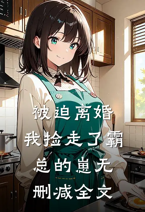 被迫离婚，我捡走了霸总的崽无删减全文