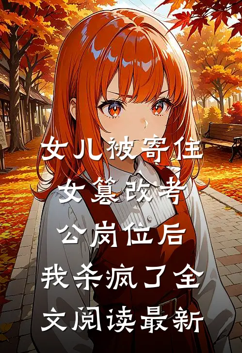 女儿被寄住女篡改考公岗位后，我杀疯了全文阅读最新
