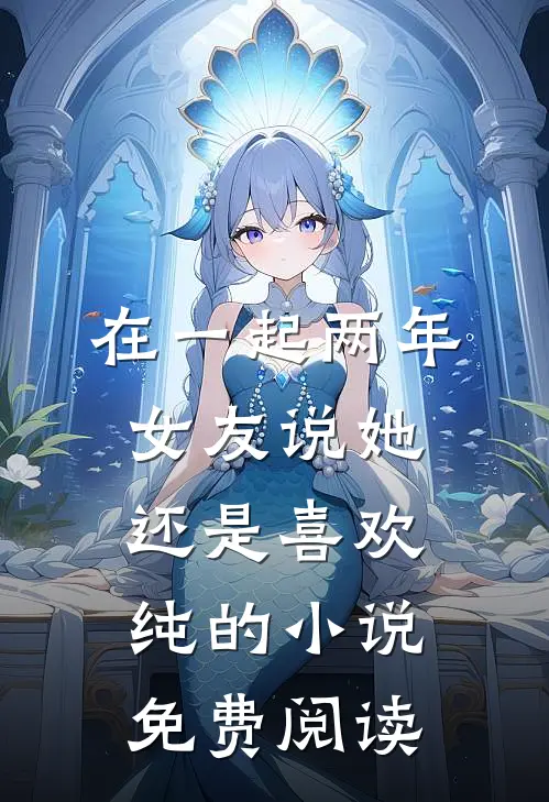 在一起两年，女友说她还是喜欢纯的小说免费阅读