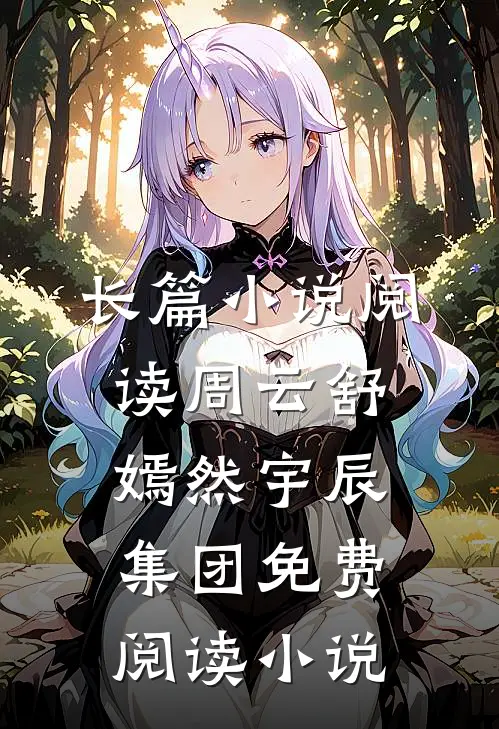 长篇小说阅读周云舒嫣然宇辰集团免费阅读小说