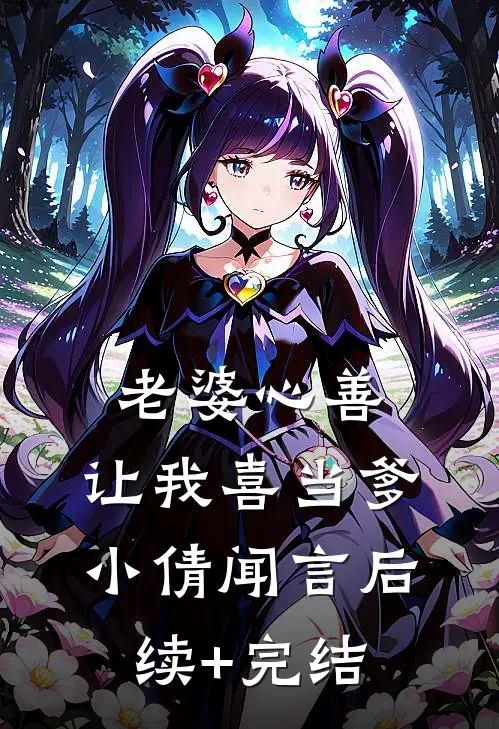 老婆心善，让我喜当爹小倩闻言后续+完结